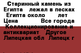 Старинный камень из Египта ( лежал в песках Египта около 1000 лет › Цена ­ 6 500 - Все города Коллекционирование и антиквариат » Другое   . Липецкая обл.,Липецк г.